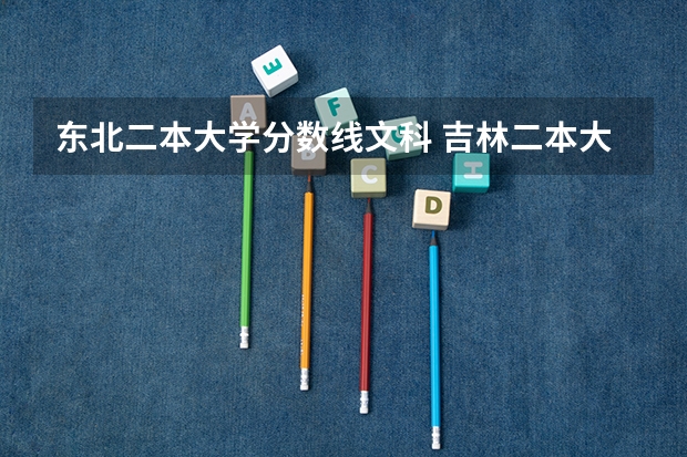 东北二本大学分数线文科 吉林二本大学排名及分数线文科