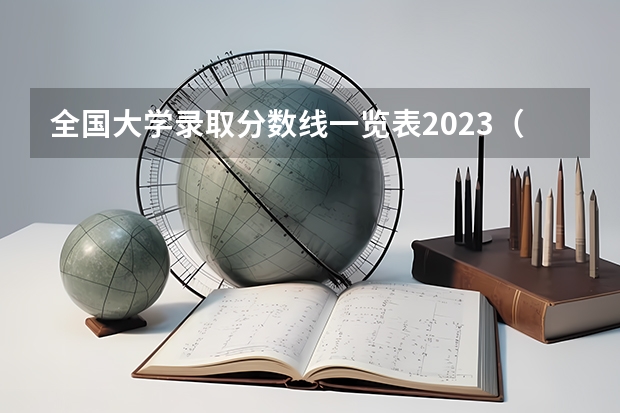 全国大学录取分数线一览表2023（中国大学排名及录取分数线）