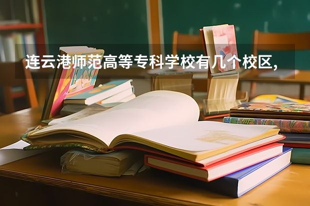 连云港师范高等专科学校有几个校区,哪个校区最好及各校区介绍