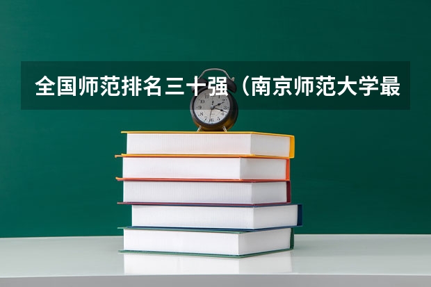 全国师范排名三十强（南京师范大学最新排名）