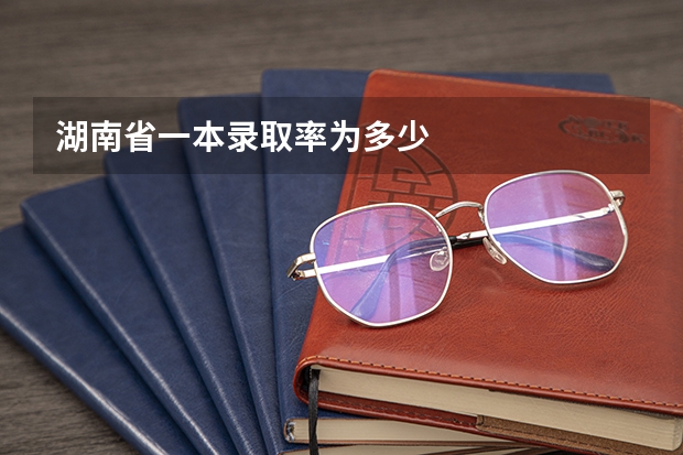 湖南省一本录取率为多少
