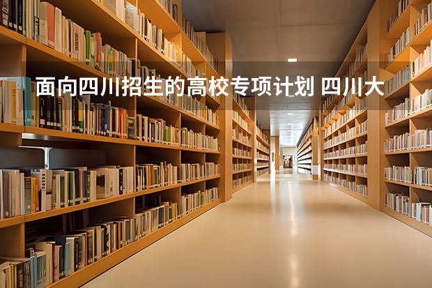 面向四川招生的高校专项计划 四川大学高校专项计划录取分数线