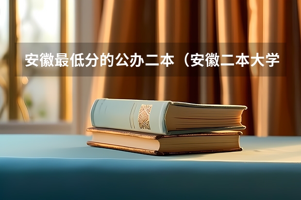 安徽最低分的公办二本（安徽二本大学排名）