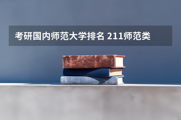 考研国内师范大学排名 211师范类大学考研难度排名？