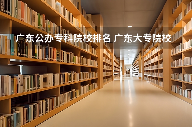 广东公办专科院校排名 广东大专院校排名