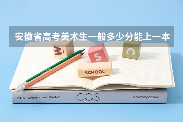 安徽省高考美术生一般多少分能上一本？