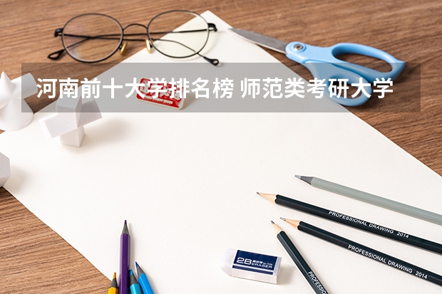 河南前十大学排名榜 师范类考研大学排名