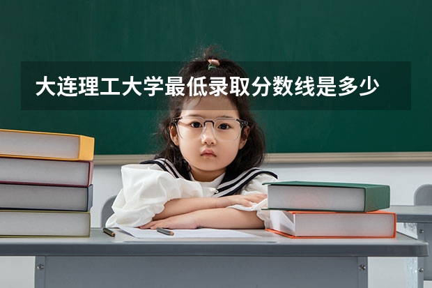 大连理工大学最低录取分数线是多少