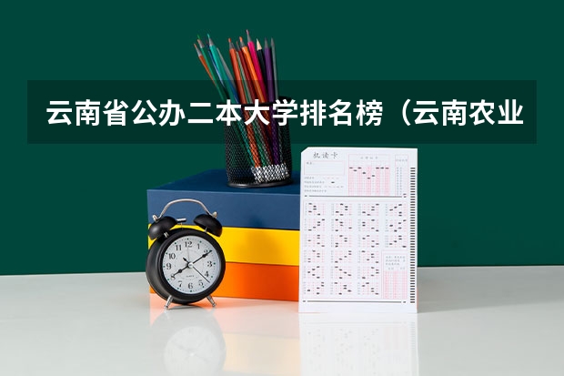云南省公办二本大学排名榜（云南农业大学录取分数线）