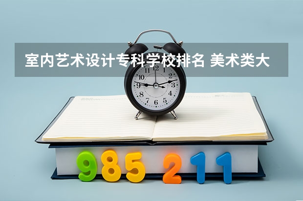 室内艺术设计专科学校排名 美术类大专院校排名