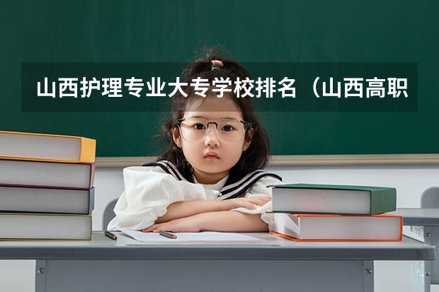 山西护理专业大专学校排名（山西高职院校专科排名）