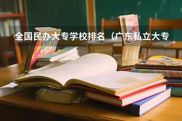 全国民办大专学校排名（广东私立大专学校排行榜）