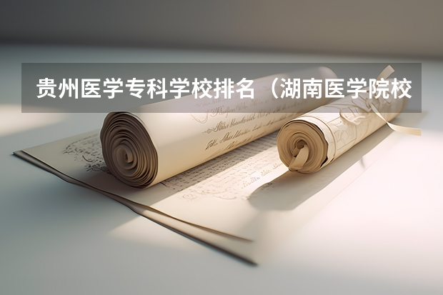 贵州医学专科学校排名（湖南医学院校排名）