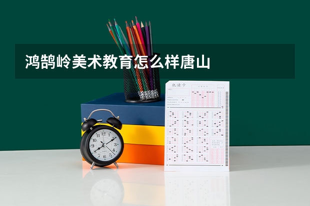 鸿鹄岭美术教育怎么样唐山