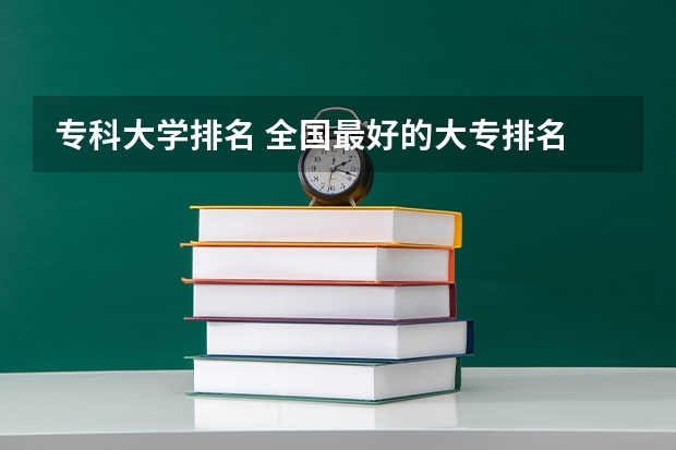专科大学排名 全国最好的大专排名