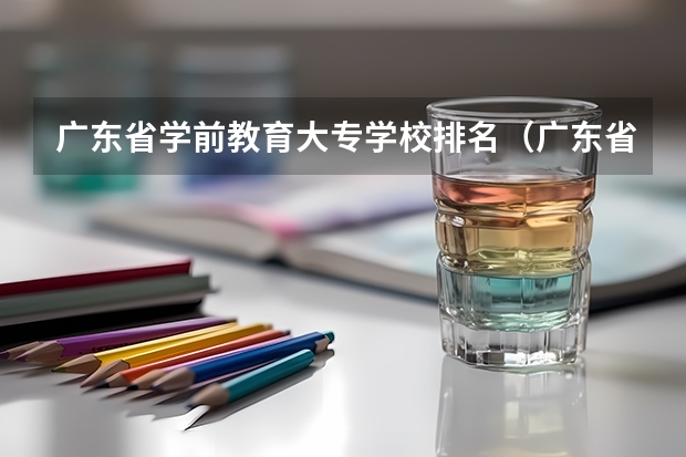 广东省学前教育大专学校排名（广东省高校排名一览表）