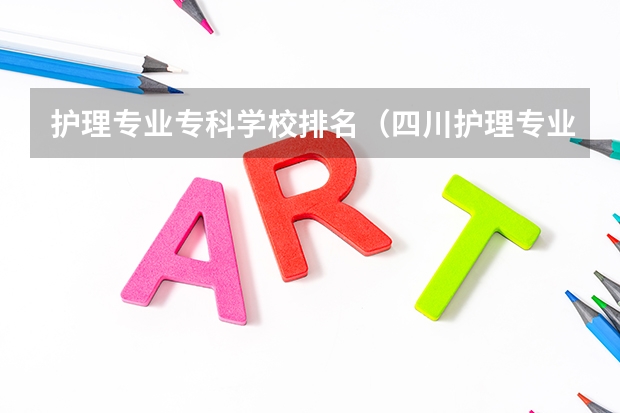 护理专业专科学校排名（四川护理专业学校排名）