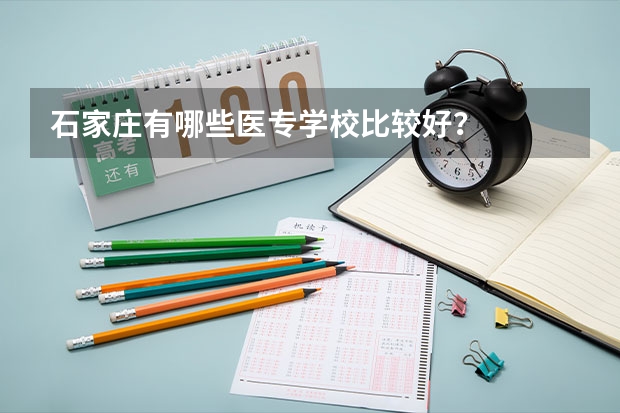 石家庄有哪些医专学校比较好？