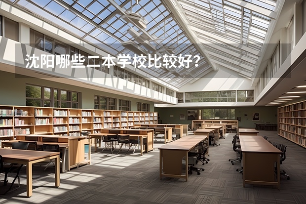 沈阳哪些二本学校比较好？