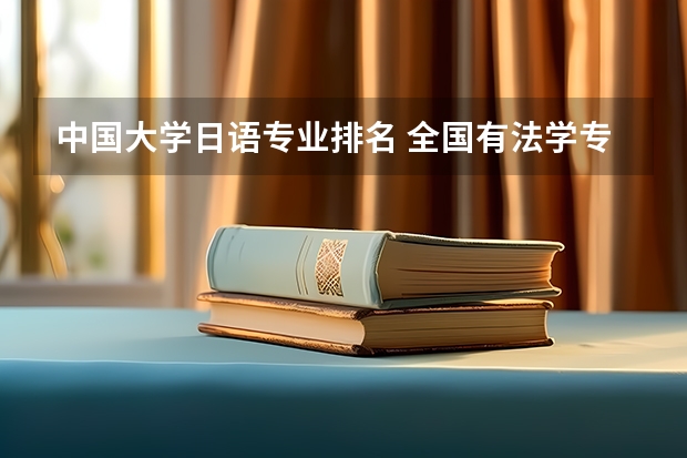 中国大学日语专业排名 全国有法学专业的学校（含电大、专科、函授）最好给院系名称