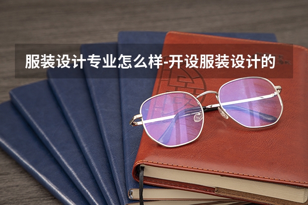 服装设计专业怎么样-开设服装设计的学校有哪些-实力最强的是哪所？