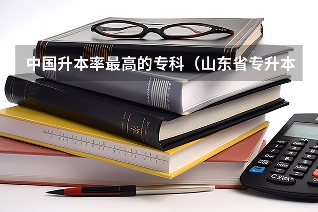 中国升本率最高的专科（山东省专升本院校排名）