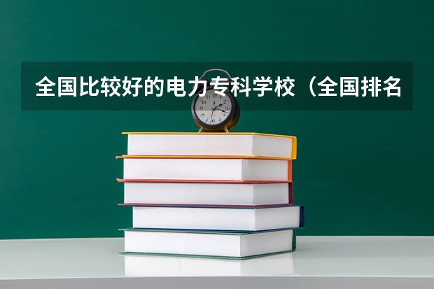 全国比较好的电力专科学校(全国排名前5的专科院校?)