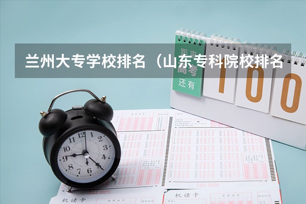 兰州大专学校排名（山东专科院校排名）