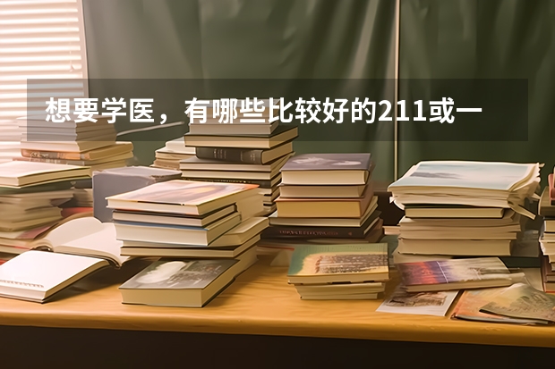 想要学医,有哪些比较好的211或一本大学推荐?