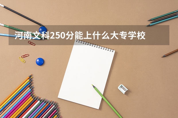 河南文科250分能上什么大专学校