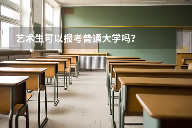 艺术生可以报考普通大学吗？