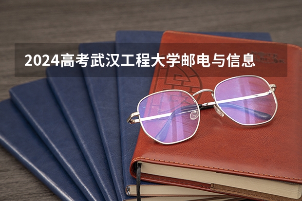 2024高考武汉工程大学邮电与信息工程学院山东招生计划 招多少人