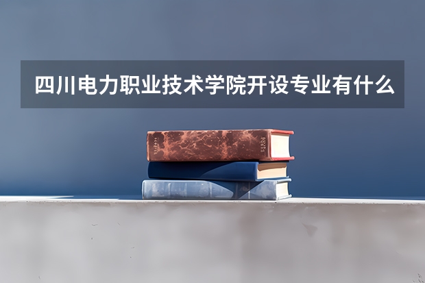 四川电力职业技术学院开设专业有什么 重点学科有哪些