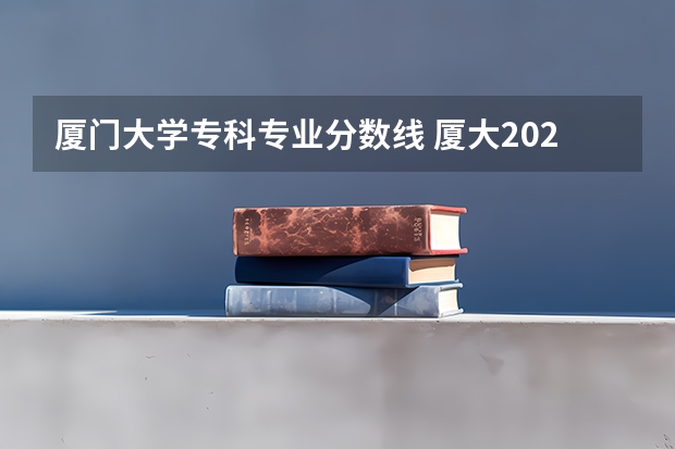 厦门大学专科专业分数线 厦大2023录取分数线
