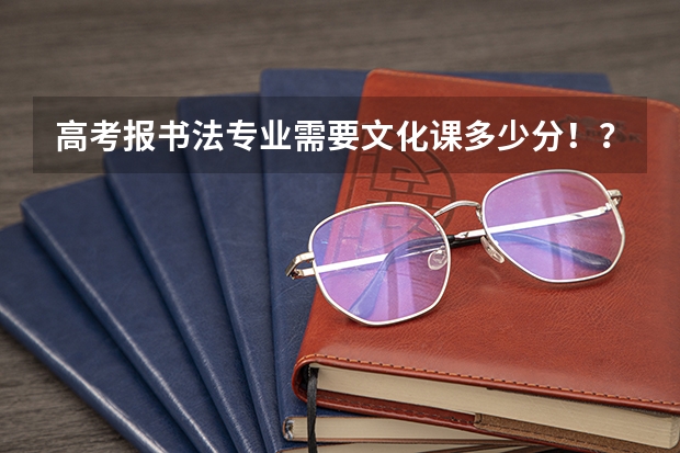 高考报书法专业需要文化课多少分！？