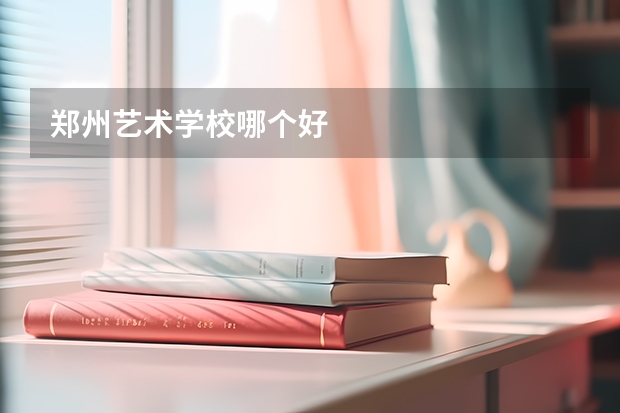 郑州艺术学校哪个好