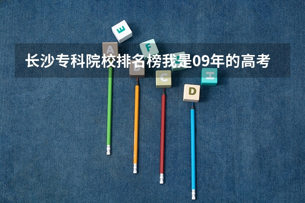 长沙专科院校排名榜我是09年的高考考生，文化只考了302分，能在长株潭地区读有关语言类专科的院校呢？？？