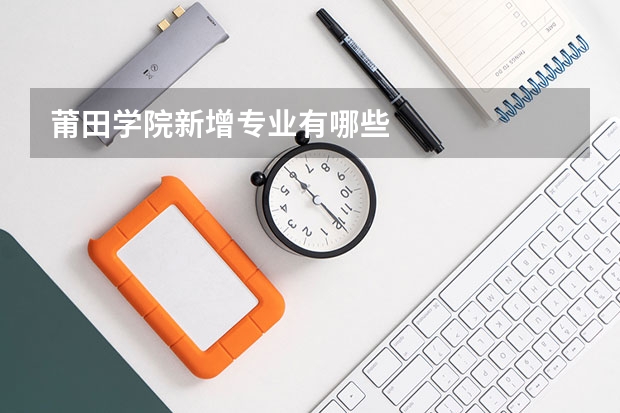 莆田学院新增专业有哪些
