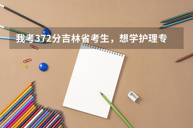 我考372分吉林省考生,想学护理专业,在黑龙江能上哪个专科学校