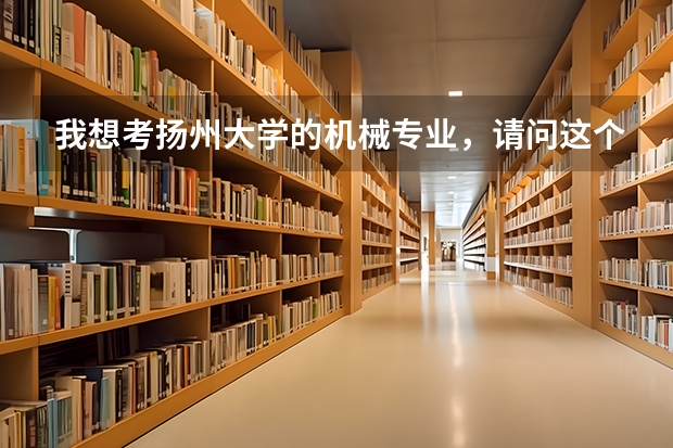 我想考扬州大学的机械专业,请问这个专业怎么样啊?