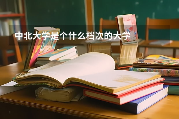 中北大学是个什么档次的大学