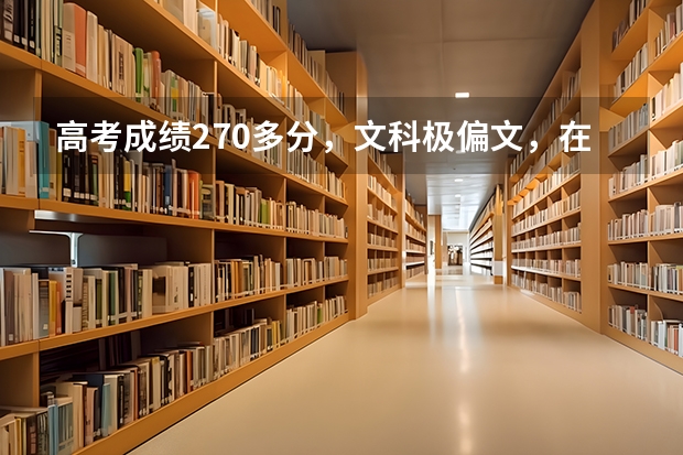 高考成绩270多分,文科极偏文,在长沙有什么好高职专科学校可以选