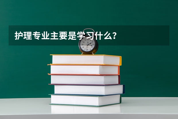 护理专业主要是学习什么？