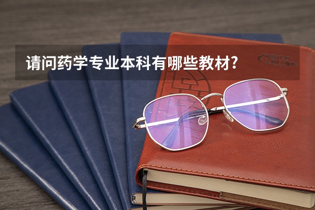 请问药学专业本科有哪些教材?
