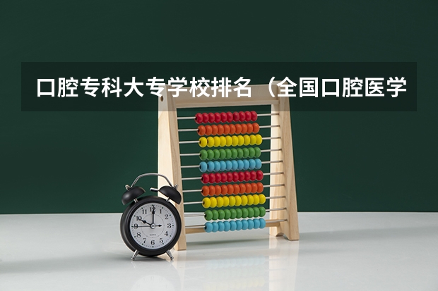 口腔专科大专学校排名（全国口腔医学专科学校排名）