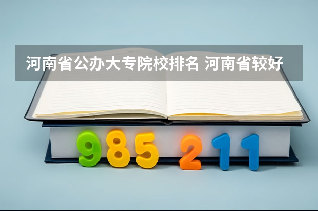 河南省公办大专院校排名 河南省较好的专科学校