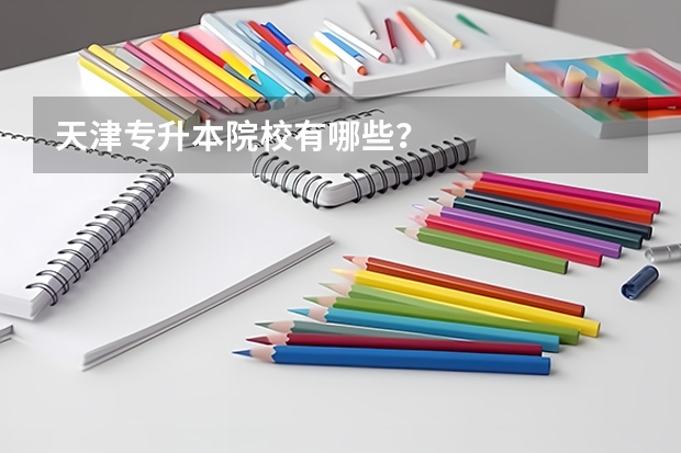 天津专升本院校有哪些？