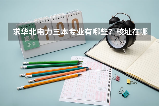 求华北电力三本专业有哪些？校址在哪？