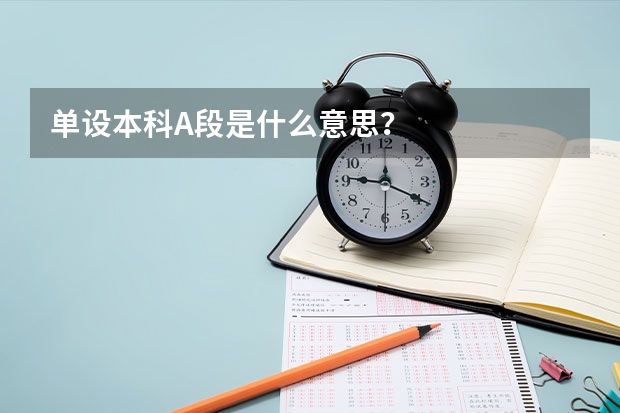 单设本科A段是什么意思？