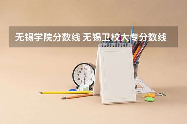 无锡学院分数线 无锡卫校大专分数线